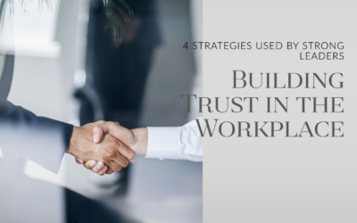 4 Strategies Strong Leaders Use to Build Trust in The Workplace